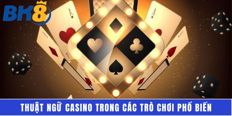 Thuật ngữ casino trong các trò chơi phổ biến