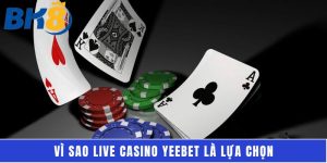 Vì sao Live casino Yeebet là lựa chọn